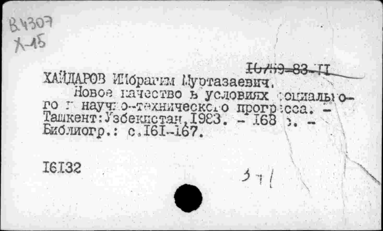 ﻿
сса.
.ХА11ДАРОВ ИИбрагш ^’■ртазаезич?^ ~
Новое качество ь условиях : одналы о-го г науч* о-т^хш1ческсх о лрогр Ташкент:5збеклстая. 1963. - 163 Библиогр,: с,161-167.
16132